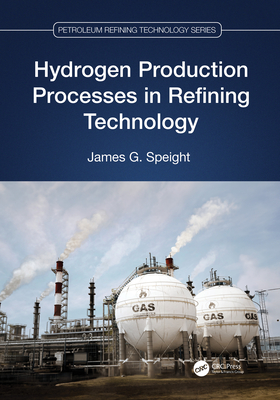 Hydrogen Production Processes in Refining Technology - Speight, James G