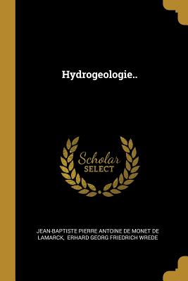 Hydrogeologie.. - Jean-Baptiste Pierre Antoine De Monet De (Creator), and Erhard Georg Friedrich Wrede (Creator)