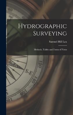 Hydrographic Surveying: Methods, Tables and Forms of Notes - Lea, Samuel Hill