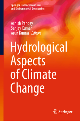 Hydrological Aspects of Climate Change - Pandey, Ashish (Editor), and Kumar, Sanjay (Editor), and Kumar, Arun (Editor)