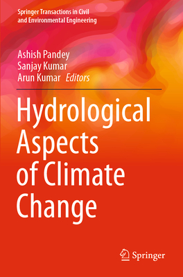 Hydrological Aspects of Climate Change - Pandey, Ashish (Editor), and Kumar, Sanjay (Editor), and Kumar, Arun (Editor)