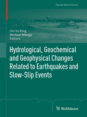 Hydrological, Geochemical and Geophysical Changes Related to Earthquakes and Slow-Slip Events - King, Chi-Yu (Editor), and Manga, Michael (Editor)