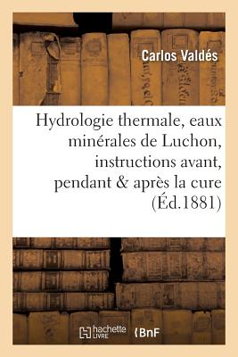 Hydrologie Thermale, Eaux Min?rales de Luchon, Instructions Pratiques Avant, Pendant & Apr?s La Cure - Vald?s, Carlos