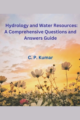 Hydrology and Water Resources: A Comprehensive Questions and Answers Guide - Kumar, C P