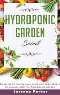 Hydroponic Garden Secret: The secret to having your fruit and vegetables in all seasons with the hydroponic garden