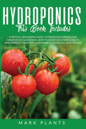 Hydroponics: 3 Books in 1: A Pratical Beginners Guide, Hydroponics Garden And Greenhouse Gardening. How To Grow Vegetables, Fruits And Herbs In Your Own Sustainable Aquaponics Garden All-Year- Round.
