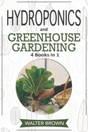 Hydroponics and Greenhouse Gardening: 4 in 1 - The Complete Guide to Growing Healthy Vegetables, Herbs, and Fruit Year-Round
