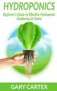 Hydroponics: Beginner's Guide to Effective Hydroponic Gardening at Home