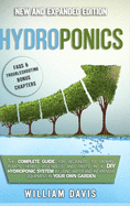 Hydroponics: The Complete Guide for Beginners to Growing Plants, Herbs, Vegetables and Fruits in a DIY Hydroponic System by Using Water and Inexpensive Equipment in Your Own Garden