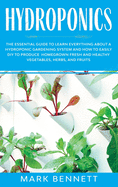 Hydroponics: The Essential Guide to Learn Everything About a Hydroponic Gardening System and How to Easily DIY to Produce Homegrown Fresh and Healthy Vegetables, Herbs, and Fruits