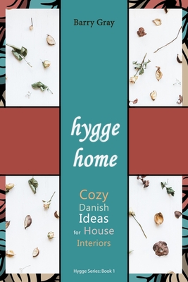 Hygge Home: Cozy, Danish Ideas for House Interiors - Gray, Barry