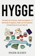 Hygge: The Danish Art of Coziness, Health and Happiness - a Brief Guide to Happiness, Health, and the Enjoyment of Simple Pleasures in Your Daily Life