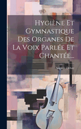 Hygine Et Gymnastique Des Organes De La Voix Parle Et Chante...