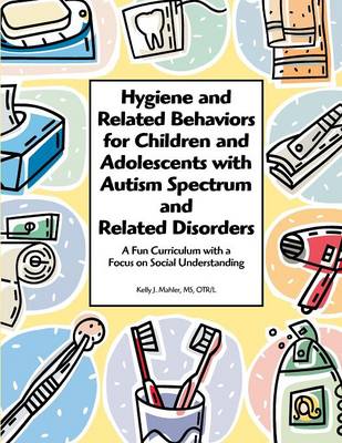 Hygiene and Related Behaviors for Children and Adolescents with Autism Spectrum and Related Disorders - Mahler, Otr-L, Ms.