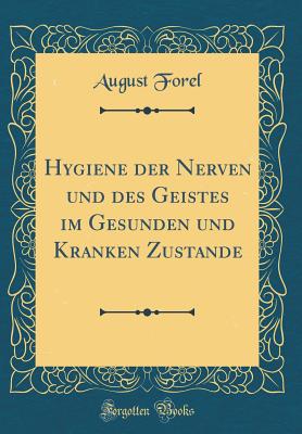 Hygiene Der Nerven Und Des Geistes Im Gesunden Und Kranken Zustande (Classic Reprint) - Forel, August, Dr.