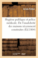 Hygiene Publique Et Police Medicale. de L'Insalubrite Des Maisons Recemment Construites