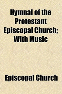 Hymnal of the Protestant Episcopal Church: With Music - Church, Episcopal (Creator)