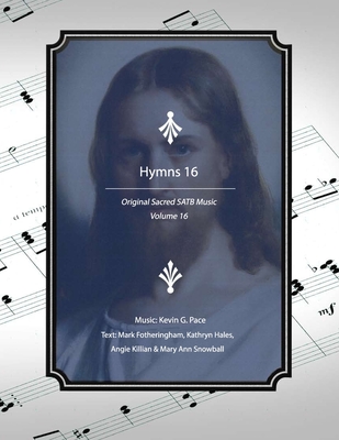 Hymns 16: Original Sacred SATB Music: Volume 16 - Fotheringham, Mark R, and Hales, Kathryn W, and Snowball, Mary Ann