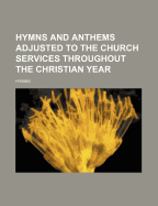 Hymns and Anthems Adjusted to the Church Services Throughout the Christian Year