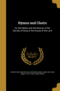 Hymns and Choirs: Or, the Matter and the Manner of the Service of Song in the House of the Lord