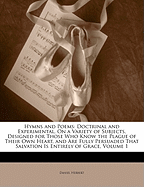 Hymns and Poems: Doctrinal and Experimental, On a Variety of Subjects, Designed for Those Who Know the Plague of Their Own Heart, and Are Fully Persuaded That Salvation Is Entirely of Grace; Volume 1