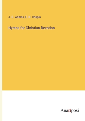 Hymns for Christian Devotion - Adams, J G, and Chapin, E H