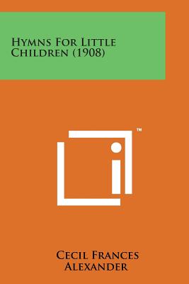 Hymns for Little Children (1908) - Alexander, Cecil Frances
