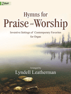 Hymns for Praise and Worship: Inventive Settings of Contemporary Favorites for Organ
