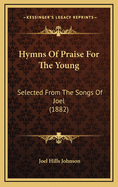 Hymns of Praise for the Young: Selected from the Songs of Joel (1882)