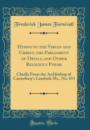 Hymns to the Virgin and Christ, the Parliament of Devils, and Other Religious Poems: Chiefly from the Archbishop of Canterbury's Lambeth Ms., No. 853 (Classic Reprint)