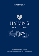 Hymns We Love Leader's Kit: Exploring Hymns That Take Us to the Heart of the Christian Faith