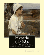 Hypatia (1853). by: Charles Kingsley ( Complete Set Volume 1,2).: Hypatia, or New Foes with an Old Face Is an 1853 Novel by the English Writer Charles Kingsley.