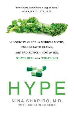 Hype: A Doctor's Guide to Medical Myths, Exaggerated Claims, and Bad Advice - How to Tell What's Real and What's Not - Shapiro, Nina, and Loberg, Kristin
