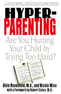 Hyper-Parenting: Are You Hurting Your Child by Trying Too Hard? - Rosenfeld, Alvin, Dr., M.D., and Wise, Nicole, and Coles, Robert (Foreword by)