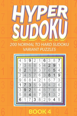 Hyper Sudoku 200 Normal to Hard Sudoku Variant Puzzles Book 4 - Press, Creative Logic