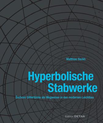 Hyperbolische Stabwerke: Suchovs Gittert?rme ALS Wegweiser in Den Modernen Leichtbau - Beckh, Matthias