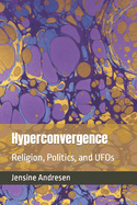 Hyperconvergence: Religion, Politics, and UFOs