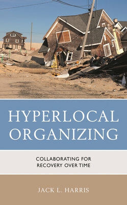 Hyperlocal Organizing: Collaborating for Recovery Over Time - Harris, Jack L