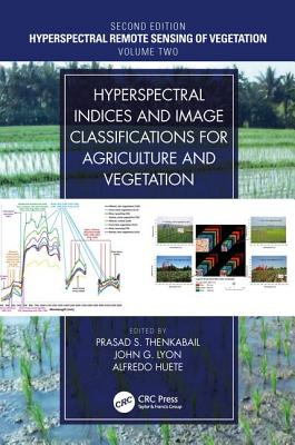 Hyperspectral Indices and Image Classifications for Agriculture and Vegetation - Thenkabail, Prasad S. (Editor), and Lyon, John G. (Editor), and Huete, Alfredo (Editor)