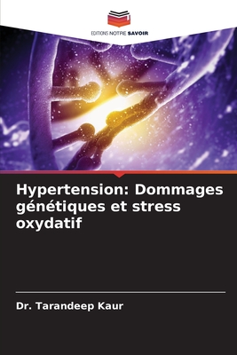 Hypertension: Dommages g?n?tiques et stress oxydatif - Kaur, Tarandeep, Dr.