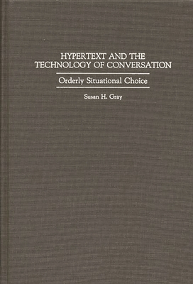 Hypertext and the Technology of Conversation: Orderly Situational Choice - Gray, Susan Heinrichs
