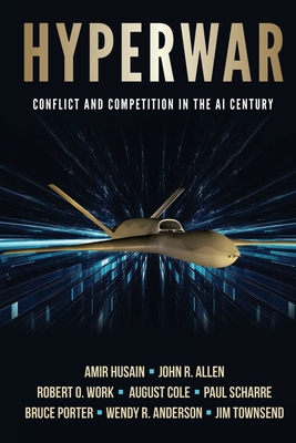 Hyperwar: Conflict and Competition in the AI Century - Husain, Amir, and Allen, John R, and Work, Robert O