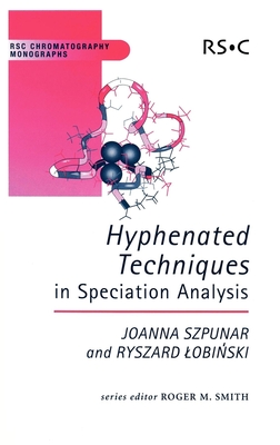 Hyphenated Techniques in Speciation Analysis - Smith, Roger M, Prof. (Editor), and Lobinski, Ryszard, Prof. (Editor), and Szpunar, Joanna, Prof. (Editor)