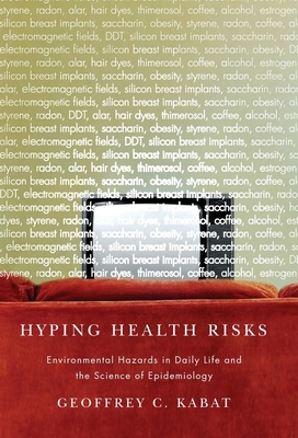 Hyping Health Risks: Environmental Hazards in Daily Life and the Science of Epidemiology - Kabat, Geoffrey
