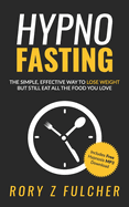 Hypno-Fasting: The simple, effective way to lose weight but still eat all the food you love