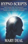 Hypno-Scripts: Life-Changing Techniques Using Self-Hypnosis and Meditation from a Lifetime Practitioner