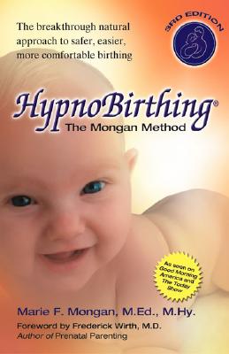 Hypnobirthing: The Breakthrough Natural Approach to Safer, Easier, More Comfortable Birthing - The Mongan Method, 3rd Edition - Mongan, Marie