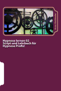 Hypnose Lernen 02 Script Und Lehrbuch Fur Hypnose Profis!: Aufbau Ausbildung Mit Allem Wichtigen Wissen Fur Den Hypnose Profi Mit Mustertexten Und Wichtigen Grundbegriffen Des Nlp Inklusive Gutschein!