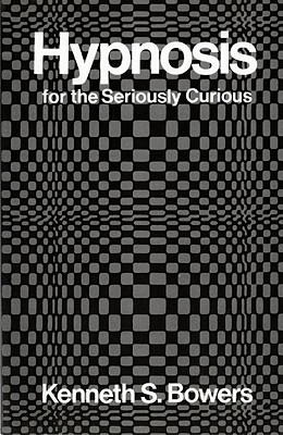 Hypnosis for the Seriously Curious - Bowers, Kenneth S