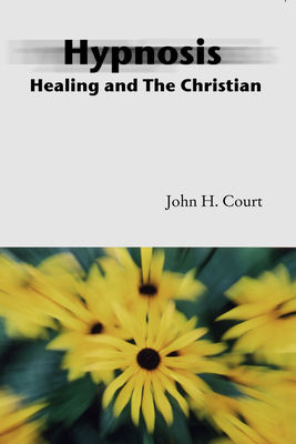 Hypnosis Healing and the Christian - Court, John H